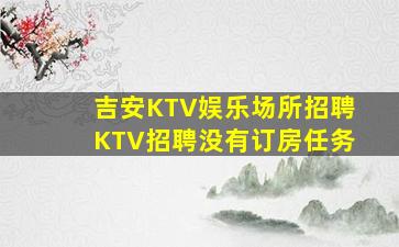 吉安KTV娱乐场所招聘KTV招聘没有订房任务